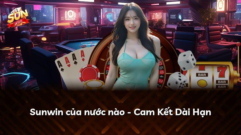 Sunwin của nước nào - Cam Kết Dài Hạn