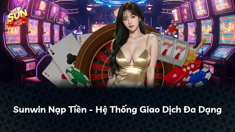 Sunwin Nạp Tiền - Hệ Thống Giao Dịch Đa Dạng