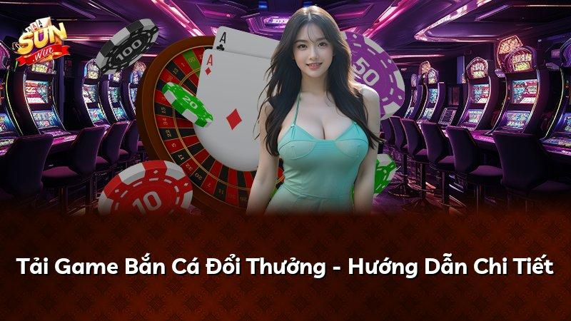Tải Game Bắn Cá Đổi Thưởng - Hướng Dẫn Chi Tiết