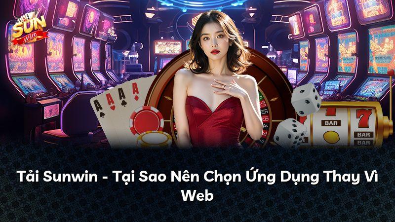 Tải Sunwin - Tại Sao Nên Chọn Ứng Dụng Thay Vì Web