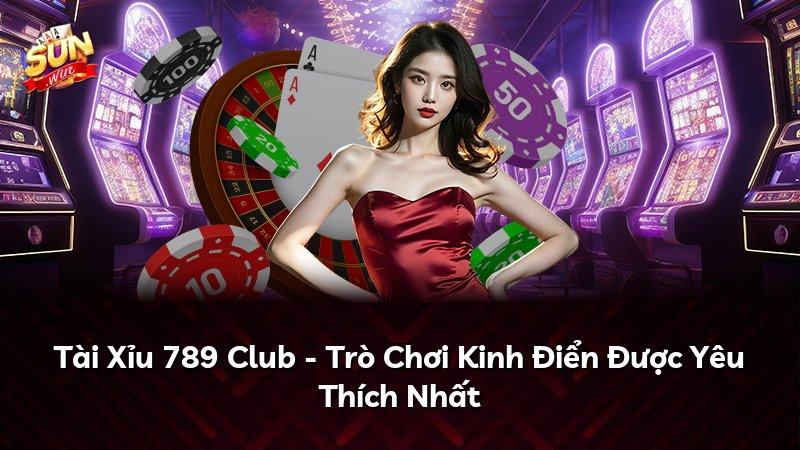 Tài Xỉu 789 Club - Trò Chơi Kinh Điển Được Yêu Thích Nhất