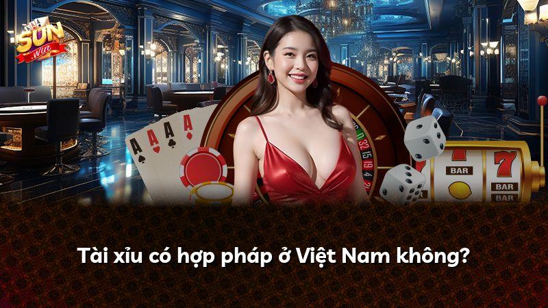 Tài xỉu có hợp pháp ở Việt Nam không?