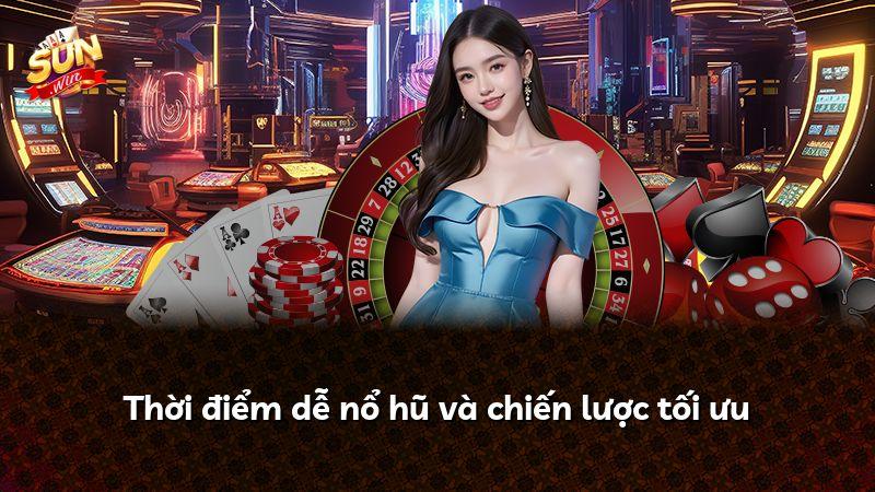 Thời điểm dễ nổ hũ và chiến lược tối ưu