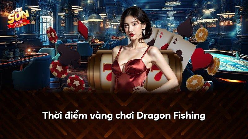 Thời điểm vàng chơi Dragon Fishing