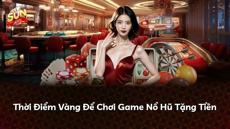 Thời Điểm Vàng Để Chơi Game Nổ Hũ Tặng Tiền