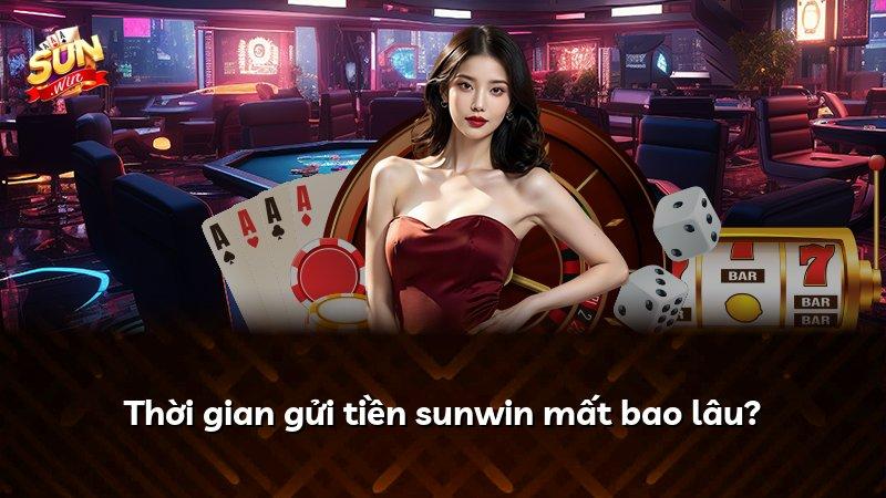 Thời gian gửi tiền sunwin mất bao lâu?