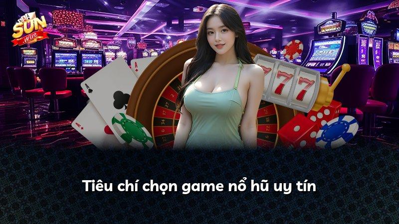 Tiêu chí chọn game nổ hũ uy tín