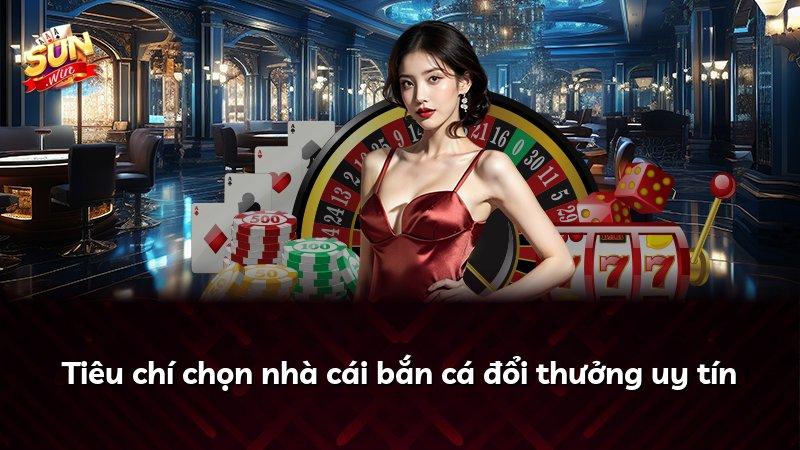 Tiêu chí chọn nhà cái bắn cá đổi thưởng uy tín