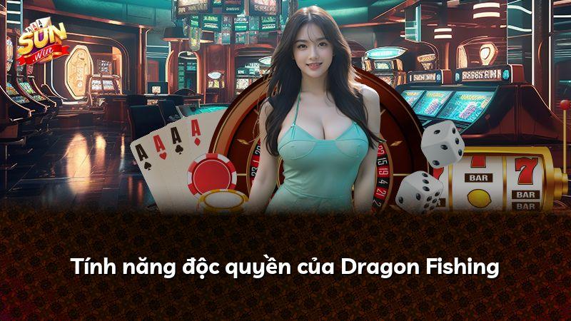 Tính năng độc quyền của Dragon Fishing