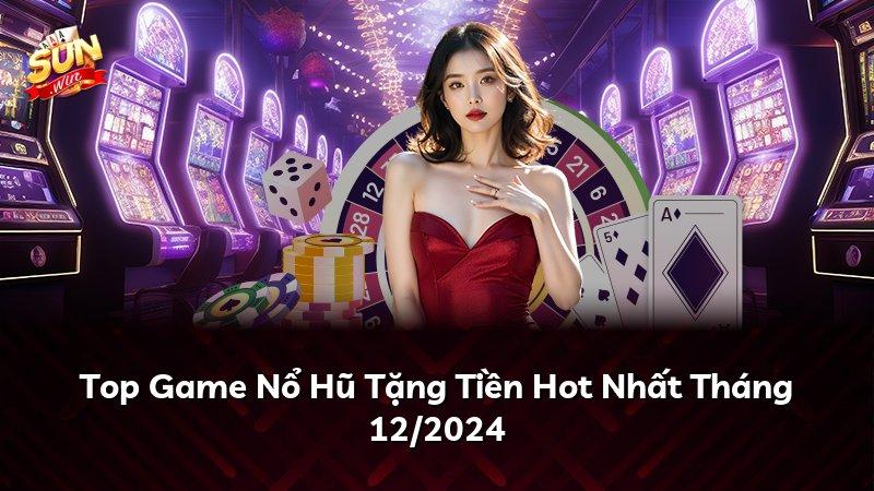 Top Game Nổ Hũ Tặng Tiền Hot Nhất Tháng 12/2024