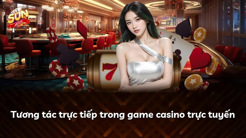 Tương tác trực tiếp trong game casino trực tuyến