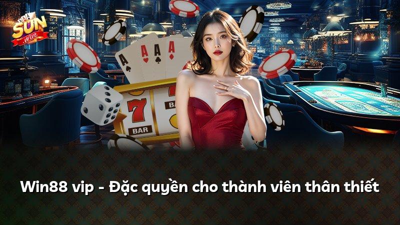Win88 vip - Đặc quyền cho thành viên thân thiết
