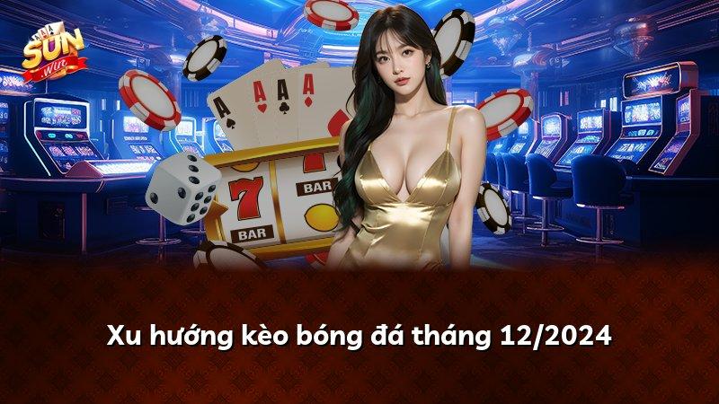 Xu hướng kèo bóng đá tháng 12/2024